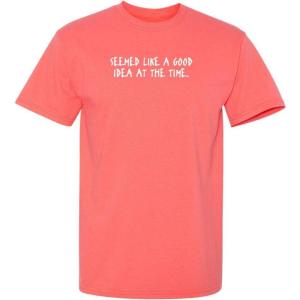 imageSeemed Like A Good Idea Adult Humor Graphic Novelty Sarcastic Funny T ShirtCoral