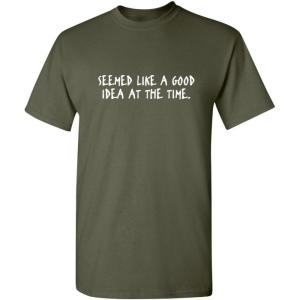 imageSeemed Like A Good Idea Adult Humor Graphic Novelty Sarcastic Funny T ShirtMilitary