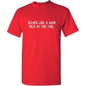 imageSeemed Like A Good Idea Adult Humor Graphic Novelty Sarcastic Funny T ShirtRed