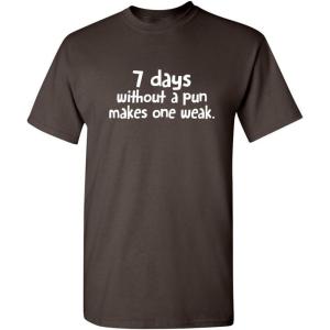 image7 Days Without A Pun Makes One Weak Graphic Novelty Sarcastic Funny T ShirtBrown