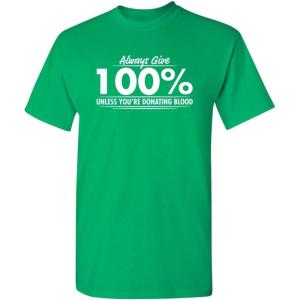 imageAlways Give Hundred Percent Funny Graphic Tee  Bold Sarcastic Humor Mens TShirts  Graphic Novelty Sarcastic Funny T ShirtIrish