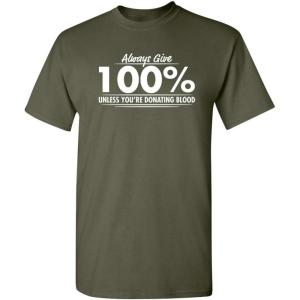 imageAlways Give Hundred Percent Funny Graphic Tee  Bold Sarcastic Humor Mens TShirts  Graphic Novelty Sarcastic Funny T ShirtMilitary