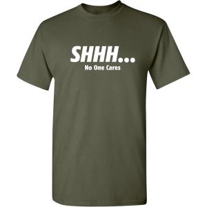 imageShhh No One Cares Humor Sarcasm Funny T ShirtMilitary