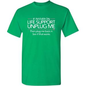 imageIf Im Ever On Life Support Unplug Me Humor Sarcasm Funny T Shirt  Sarcastic Graphic Tees for MenIrish