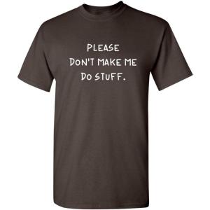 imagePlease Dont Make Me Do Stuff Mens Graphic TShirts  Printed in USA Classic Novelty Funny Mens ShirtsBrown