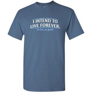 imageI Intend to Live Forever Good Graphics Mens T Shirt  Graphic Novelty Sarcastic Funny T ShirtDusk