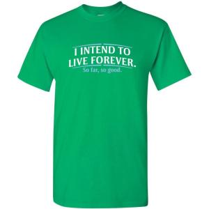 imageI Intend to Live Forever Good Graphics Mens T Shirt  Graphic Novelty Sarcastic Funny T ShirtIrish